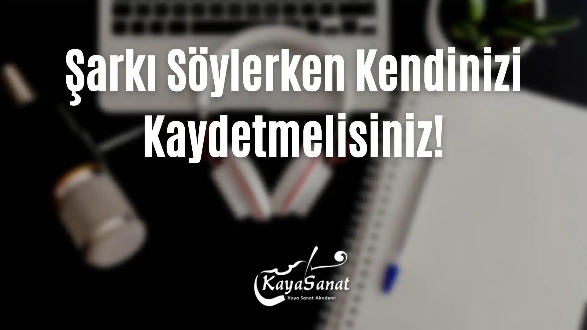 Şarkı Söylerken Kendinizi Kaydetmelisiniz!